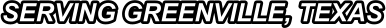 SERVING GREENVILLE, TEXAS